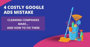 4 Costly Google Ads Mistakes Cleaning Companies Make