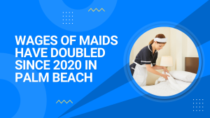 Wages of Maids Have Doubled Since 2020 In Palm Beach